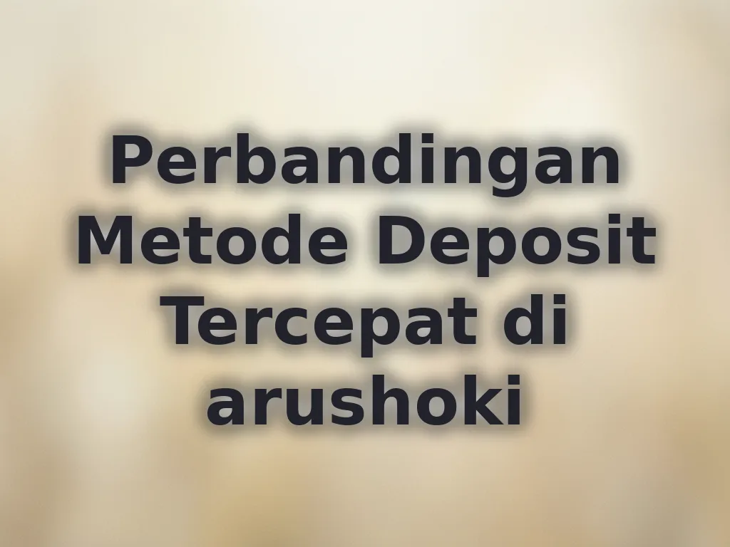 Perbandingan Metode Deposit Tercepat di arushoki